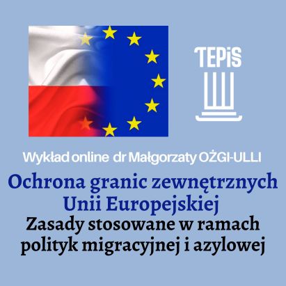Zapraszamy na wykład online „Ochrona granic zewnętrznych Unii Europejskiej – zasady stosowane w ramach polityk migracyjnej i azylowej”